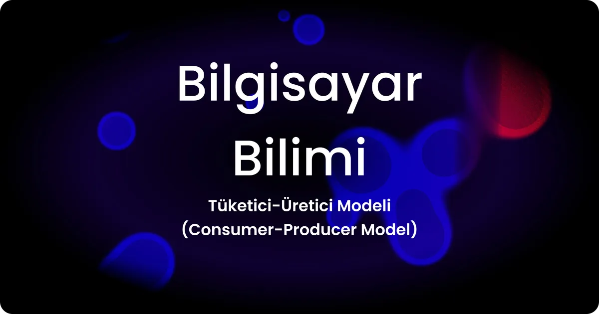 Yazılım Geliştirmede Tüketici-Üretici Modeli (Consumer-Producer Model)